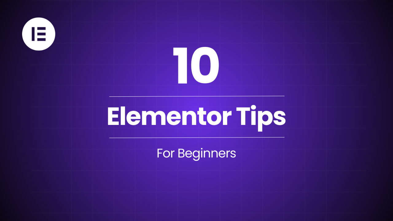 Top 10 Elementor Tips Every Beginner Should Know